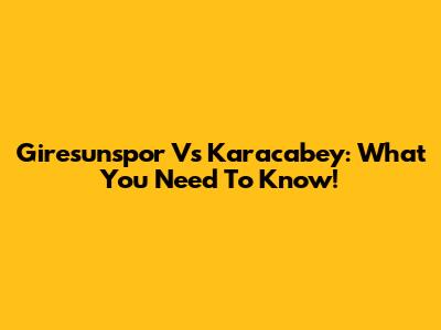 Giresunspor Vs Karacabey: What You Need To Know!