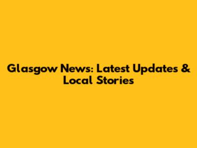 Glasgow News: Latest Updates & Local Stories