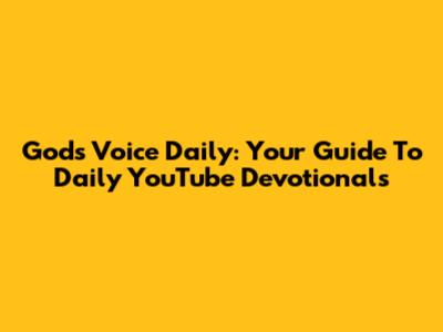 God's Voice Daily: Your Guide To Daily YouTube Devotionals