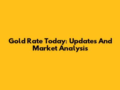 Gold Rate Today: Updates And Market Analysis