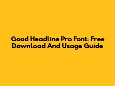 Good Headline Pro Font: Free Download And Usage Guide