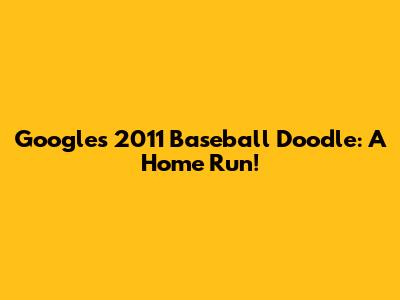 Google's 2011 Baseball Doodle: A Home Run!