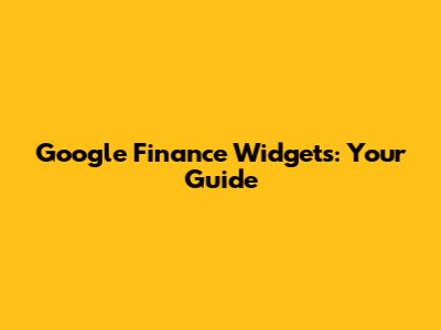 Google Finance Widgets: Your Guide