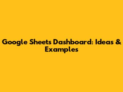 Google Sheets Dashboard: Ideas & Examples