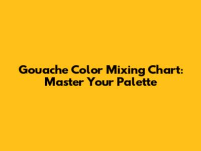 Gouache Color Mixing Chart: Master Your Palette