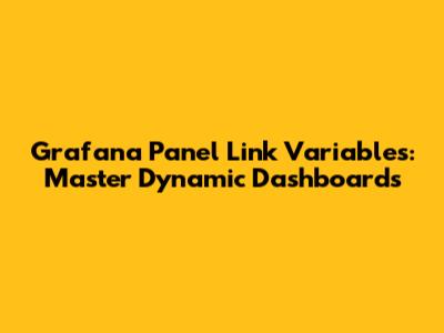 Grafana Panel Link Variables: Master Dynamic Dashboards