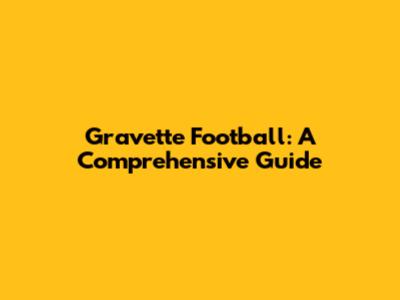 Gravette Football: A Comprehensive Guide