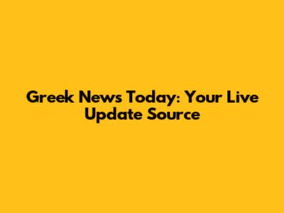 Greek News Today: Your Live Update Source