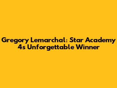 Gregory Lemarchal: Star Academy 4's Unforgettable Winner