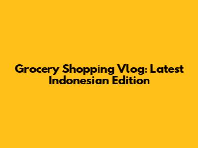 Grocery Shopping Vlog: Latest Indonesian Edition