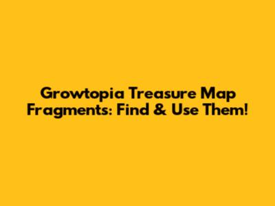 Growtopia Treasure Map Fragments: Find & Use Them!