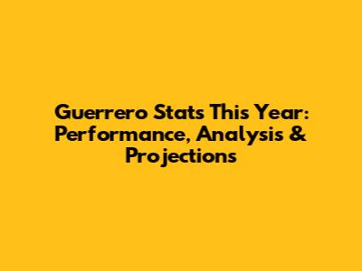 Guerrero Stats This Year: Performance, Analysis & Projections