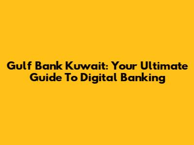 Gulf Bank Kuwait: Your Ultimate Guide To Digital Banking