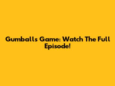 Gumball's Game: Watch The Full Episode!