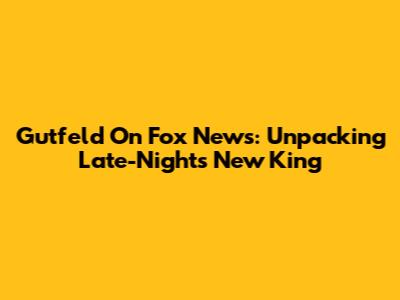 Gutfeld On Fox News: Unpacking Late-Night's New King