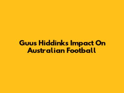 Guus Hiddink's Impact On Australian Football