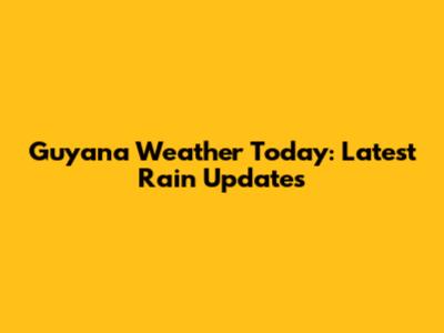 Guyana Weather Today: Latest Rain Updates