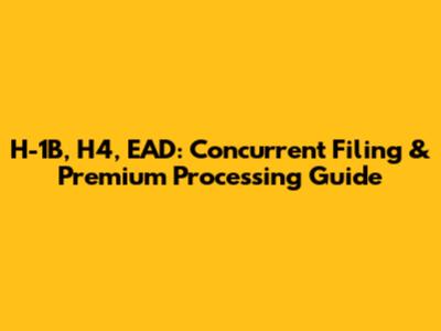 H-1B, H4, EAD: Concurrent Filing & Premium Processing Guide