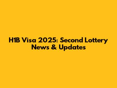 H1B Visa 2025: Second Lottery News & Updates
