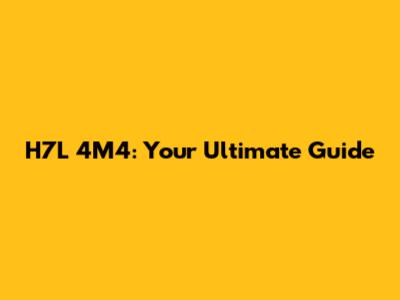 H7L 4M4: Your Ultimate Guide