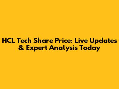 HCL Tech Share Price: Live Updates & Expert Analysis Today