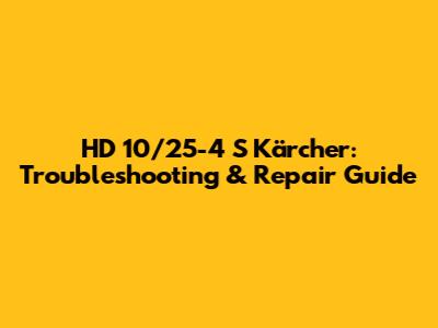 HD 10/25-4 S Kärcher: Troubleshooting & Repair Guide