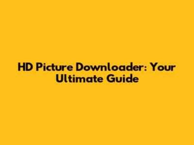 HD Picture Downloader: Your Ultimate Guide