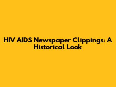 HIV AIDS Newspaper Clippings: A Historical Look
