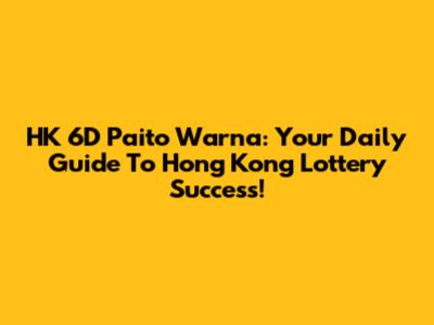 HK 6D Paito Warna: Your Daily Guide To Hong Kong Lottery Success!
