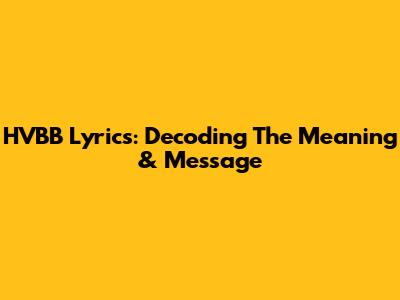 HVBB Lyrics: Decoding The Meaning & Message