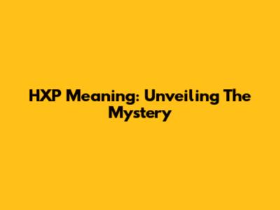 HXP Meaning: Unveiling The Mystery
