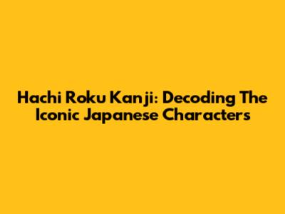Hachi Roku Kanji: Decoding The Iconic Japanese Characters