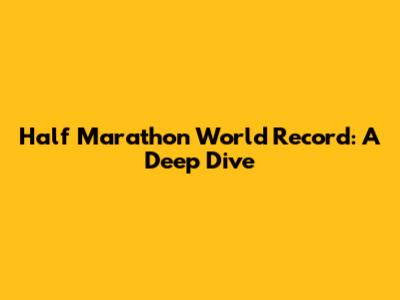 Half Marathon World Record: A Deep Dive