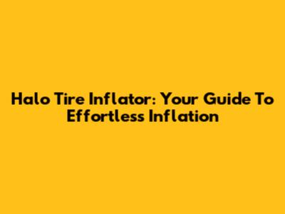Halo Tire Inflator: Your Guide To Effortless Inflation