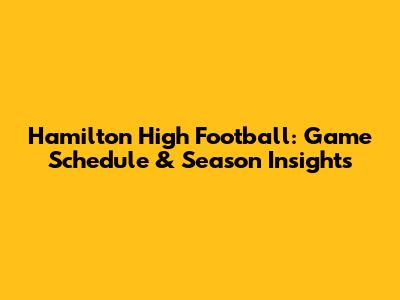 Hamilton High Football: Game Schedule & Season Insights