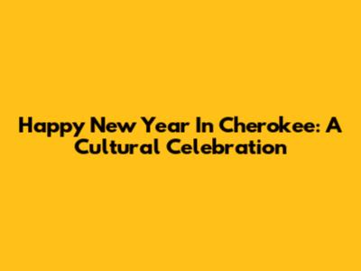 Happy New Year In Cherokee: A Cultural Celebration