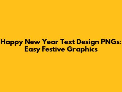 Happy New Year Text Design PNGs: Easy Festive Graphics