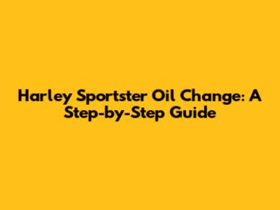 Harley Sportster Oil Change: A Step-by-Step Guide