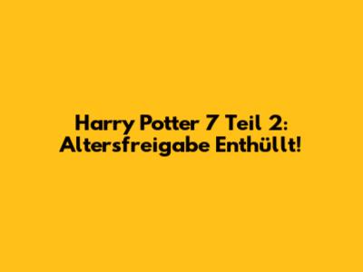 Harry Potter 7 Teil 2: Altersfreigabe Enthüllt!