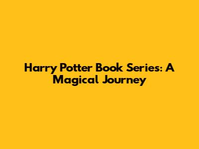 Harry Potter Book Series: A Magical Journey