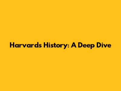 Harvard's History: A Deep Dive