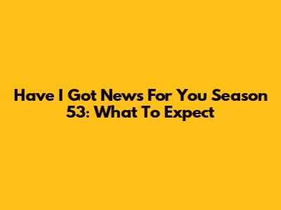 Have I Got News For You Season 53: What To Expect