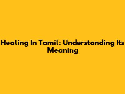 Healing In Tamil: Understanding Its Meaning