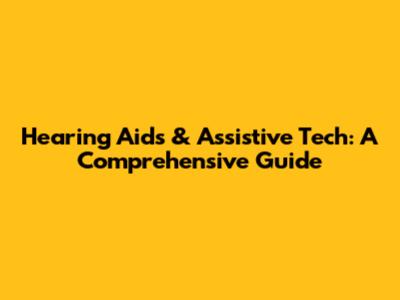 Hearing Aids & Assistive Tech: A Comprehensive Guide
