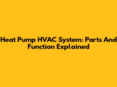 Heat Pump HVAC System: Parts And Function Explained