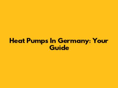 Heat Pumps In Germany: Your Guide