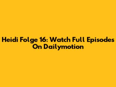 Heidi Folge 16: Watch Full Episodes On Dailymotion