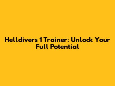 Helldivers 1 Trainer: Unlock Your Full Potential