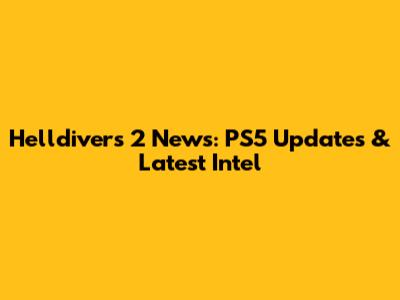 Helldivers 2 News: PS5 Updates & Latest Intel