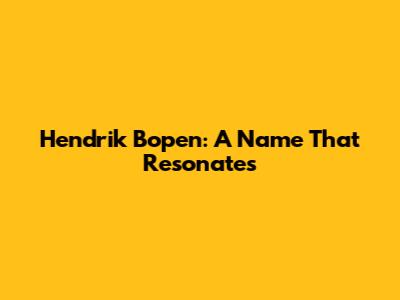 Hendrik Bopen: A Name That Resonates